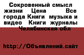 Сокровенный смысл жизни. › Цена ­ 500 - Все города Книги, музыка и видео » Книги, журналы   . Челябинская обл.